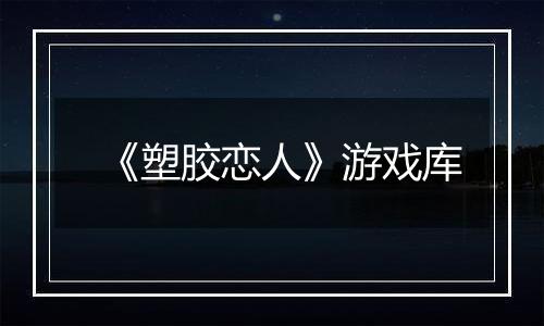 《塑胶恋人》游戏库