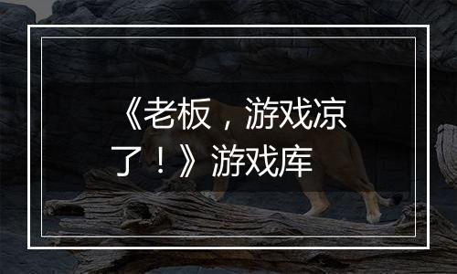《老板，游戏凉了！》游戏库