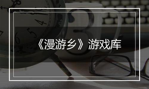 《漫游乡》游戏库
