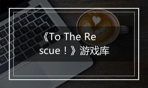 《To The Rescue！》游戏库