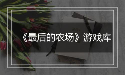 《最后的农场》游戏库