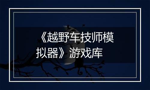 《越野车技师模拟器》游戏库