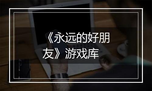 《永远的好朋友》游戏库
