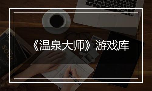 《温泉大师》游戏库
