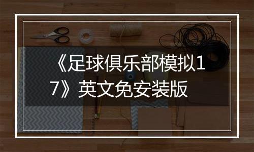 《足球俱乐部模拟17》英文免安装版