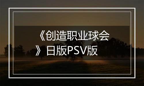 《创造职业球会》日版PSV版