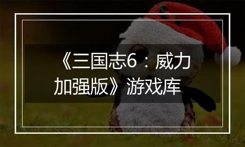 《三国志6：威力加强版》游戏库