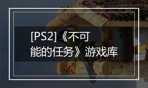 [PS2]《不可能的任务》游戏库