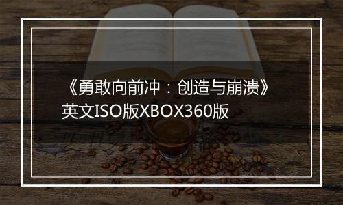 《勇敢向前冲：创造与崩溃》 英文ISO版XBOX360版