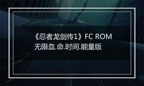 《忍者龙剑传1》FC ROM 无限血.命.时间.能量版