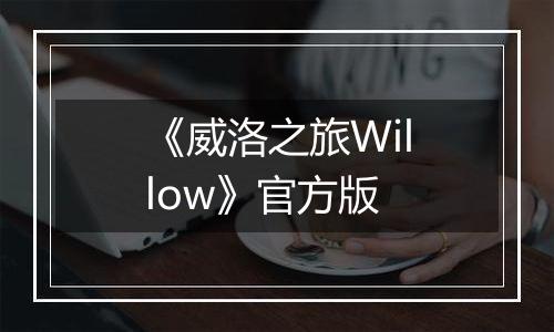 《威洛之旅Willow》官方版