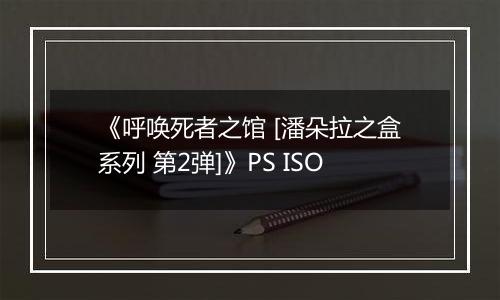 《呼唤死者之馆 [潘朵拉之盒系列 第2弹]》PS ISO