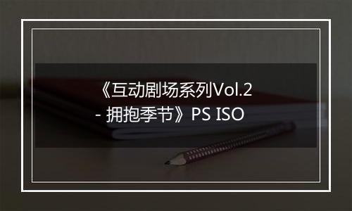 《互动剧场系列Vol.2 - 拥抱季节》PS ISO