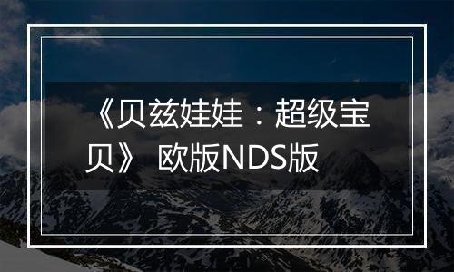 《贝兹娃娃：超级宝贝》 欧版NDS版