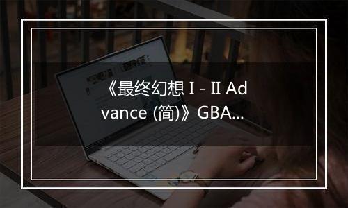 《最终幻想 I - II Advance (简)》GBA ROM 中文版