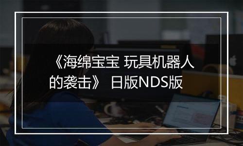 《海绵宝宝 玩具机器人的袭击》 日版NDS版