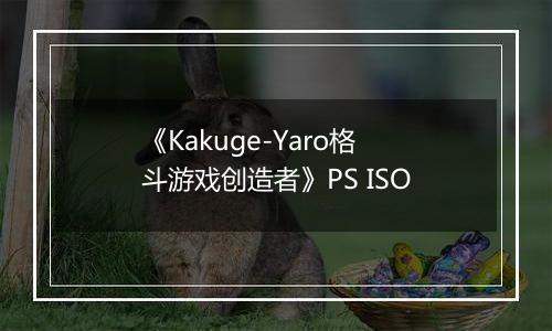 《Kakuge-Yaro格斗游戏创造者》PS ISO