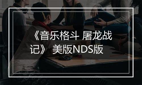 《音乐格斗 屠龙战记》 美版NDS版