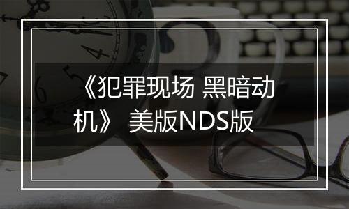 《犯罪现场 黑暗动机》 美版NDS版