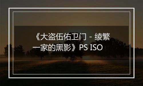 《大盗伍佑卫门 - 绫繁一家的黑影》PS ISO