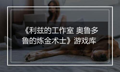《利兹的工作室 奥鲁多鲁的炼金术士》游戏库