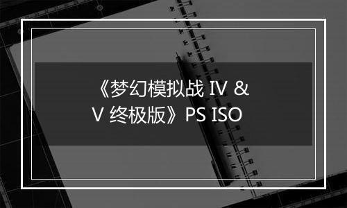 《梦幻模拟战 IV & V 终极版》PS ISO