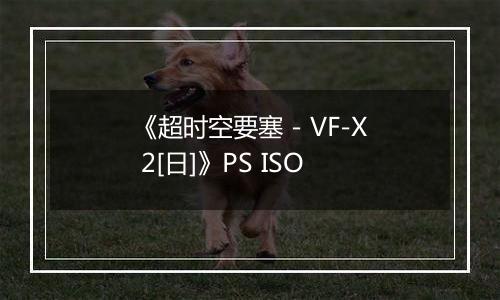 《超时空要塞 - VF-X 2[日]》PS ISO