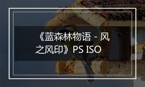 《蓝森林物语 - 风之风印》PS ISO