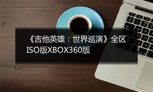 《吉他英雄：世界巡演》全区ISO版XBOX360版
