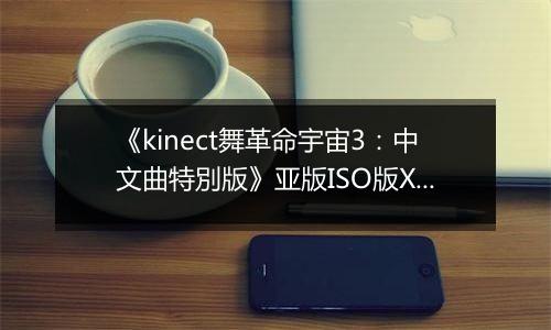 《kinect舞革命宇宙3:中文曲特別版》亚版ISO版XBOX360版
