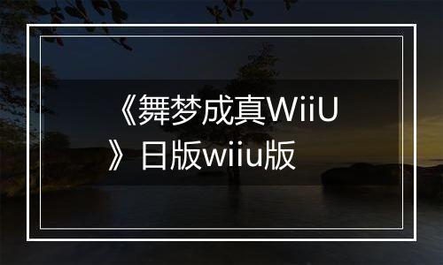 《舞梦成真WiiU》日版wiiu版
