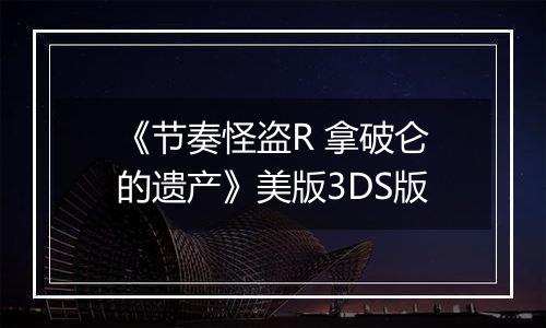 《节奏怪盗R 拿破仑的遗产》美版3DS版