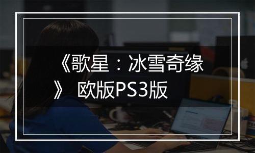 《歌星:冰雪奇缘》 欧版PS3版