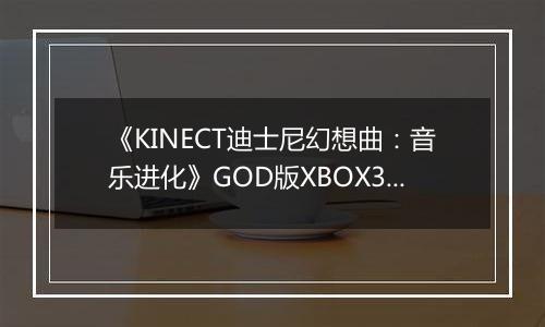 《KINECT迪士尼幻想曲:音乐进化》GOD版XBOX360版