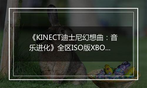 《KINECT迪士尼幻想曲:音乐进化》全区ISO版XBOX360版