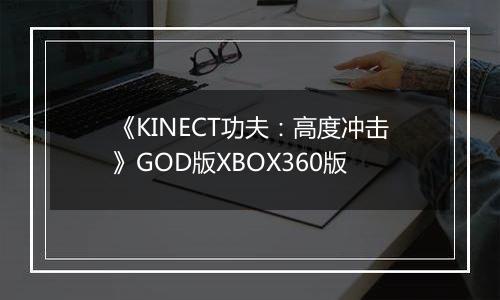 《KINECT功夫:高度冲击》GOD版XBOX360版