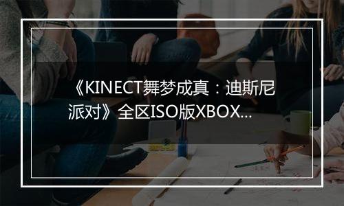 《KINECT舞梦成真:迪斯尼派对》全区ISO版XBOX360版