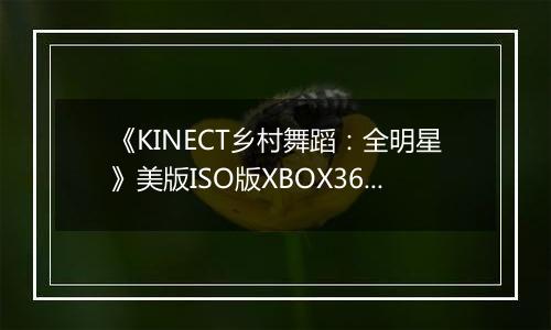 《KINECT乡村舞蹈:全明星》美版ISO版XBOX360版