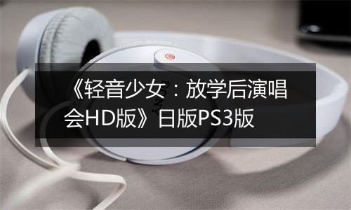 《轻音少女:放学后演唱会HD版》日版PS3版