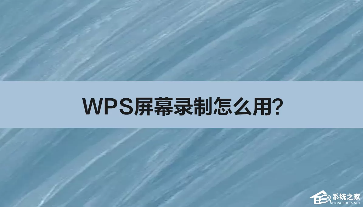 WPS屏幕录制怎么用？WPS屏幕录制功能使用方法（附屏幕...