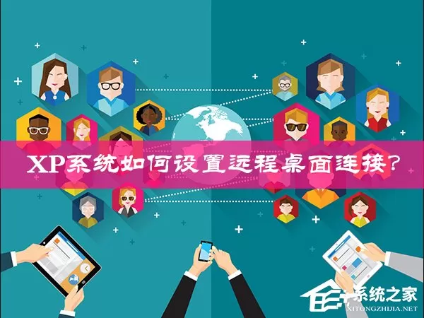 XP系统如何设置远程桌面连接？XP远程协助连接不上怎么设置？
