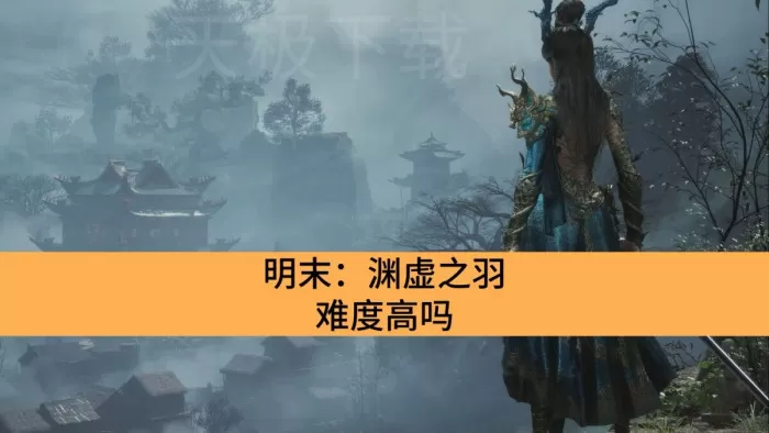 明末：渊虚之羽难度高吗_明末：渊虚之羽难度有多高