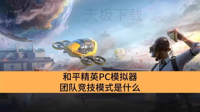 和平精英PC模拟器团队竞技模式是什么_和平精英PC模拟器...