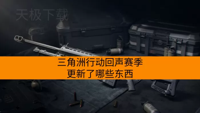 三角洲行动回声赛季更新了哪些东西?